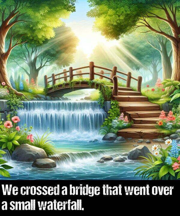 bridge: We crossed a bridge that went over a small waterfall.