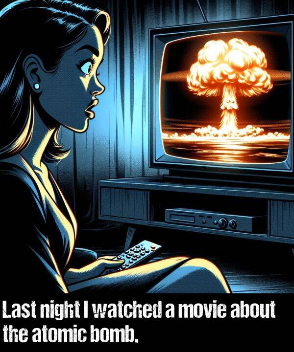 about: Last night I watched a movie about the atomic bomb.