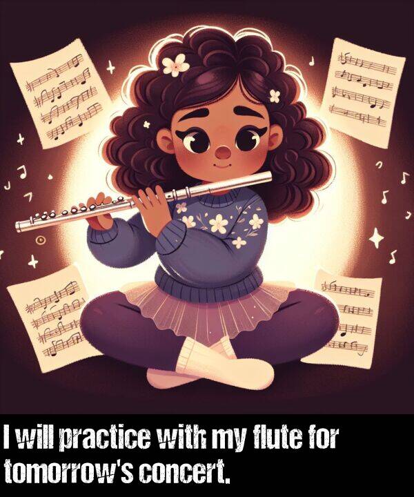 will: I will practice with my flute for tomorrow's concert.