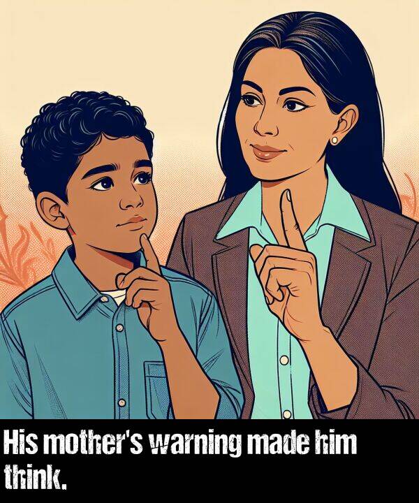 made: His mother's warning made him think.