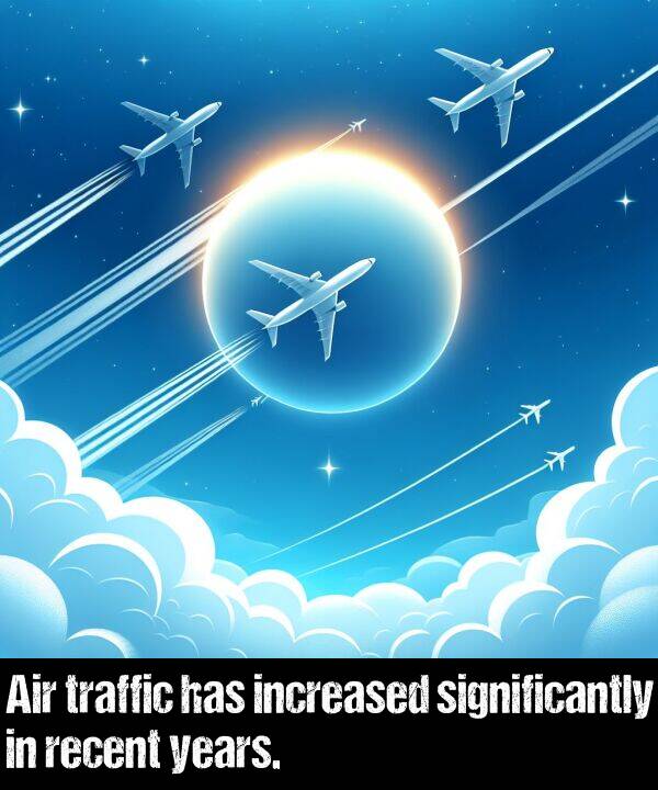 increased: Air traffic has increased significantly in recent years.