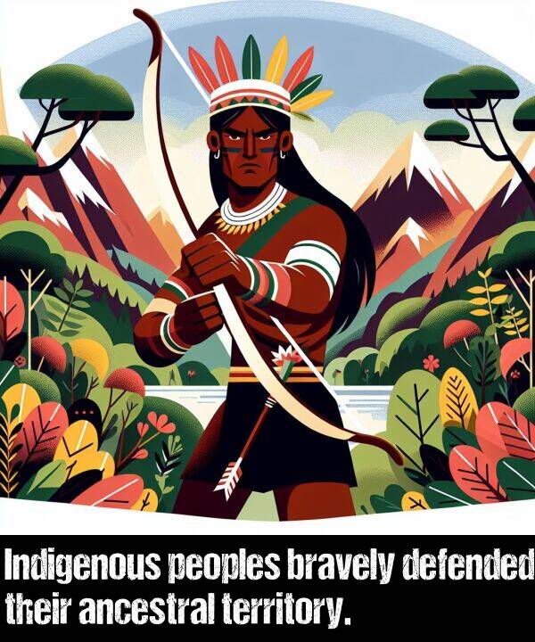 bravely: Indigenous peoples bravely defended their ancestral territory.