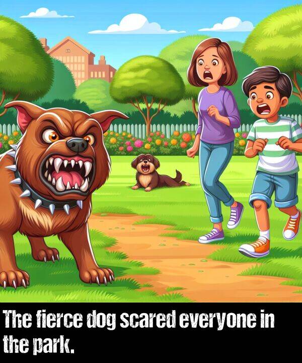 everyone: The fierce dog scared everyone in the park.