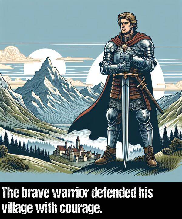 courage: The brave warrior defended his village with courage.