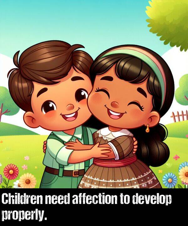 develop: Children need affection to develop properly.