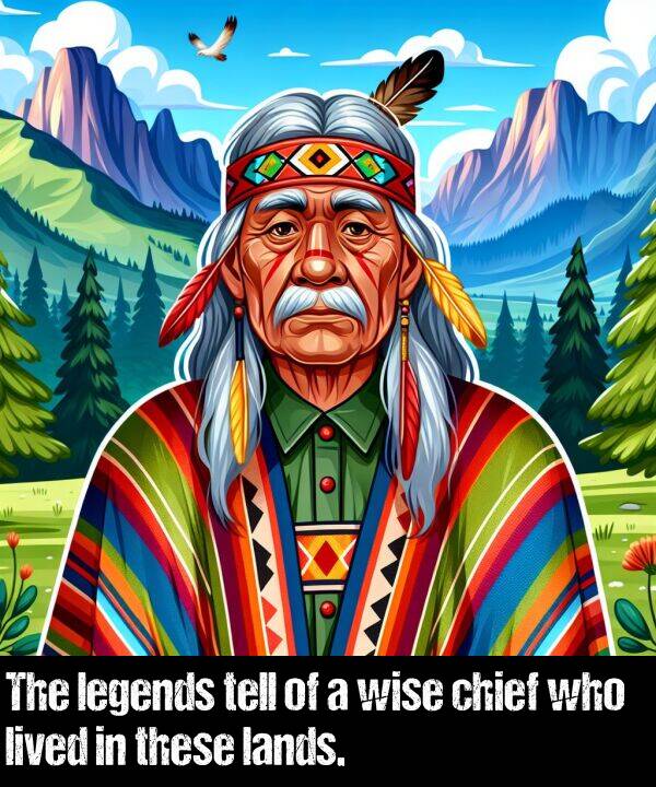 wise: The legends tell of a wise chief who lived in these lands.