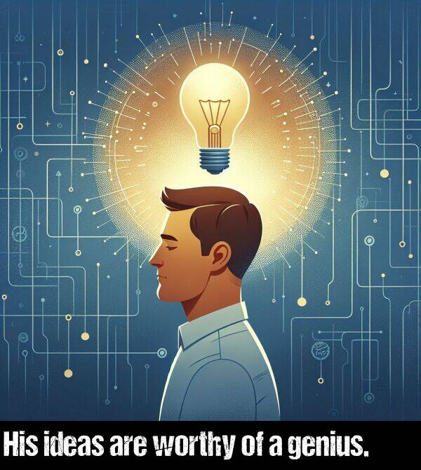 ideas: His ideas are worthy of a genius.