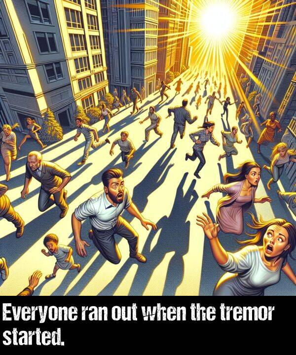 started: Everyone ran out when the tremor started.