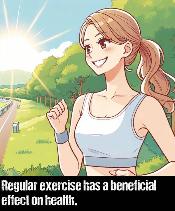 exercise: Regular exercise has a beneficial effect on health.