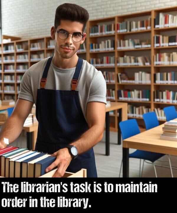 library: The librarian's task is to maintain order in the library.