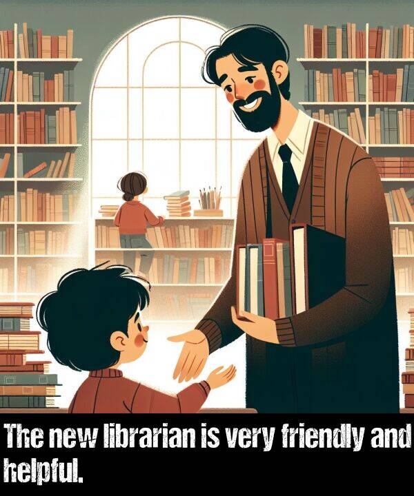 librarian: The new librarian is very friendly and helpful.