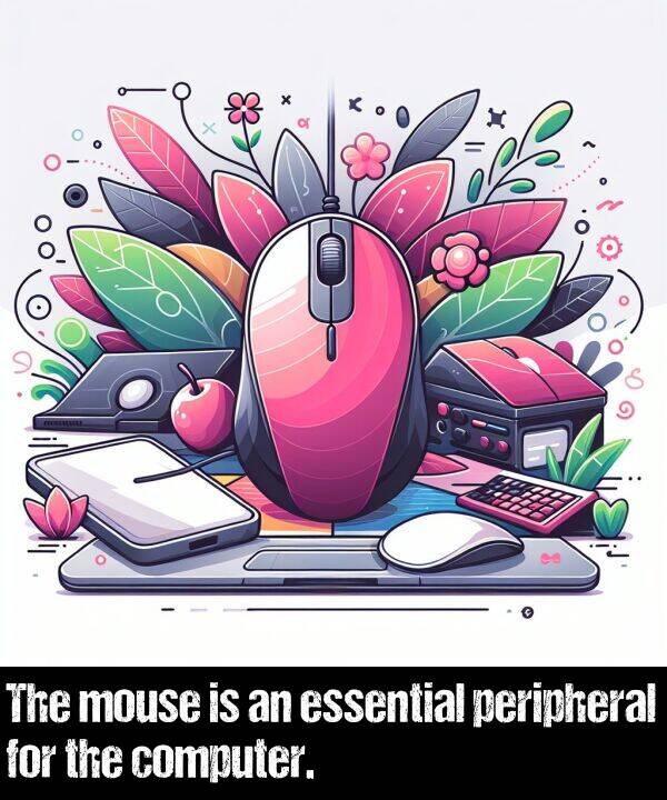 essential: The mouse is an essential peripheral for the computer.