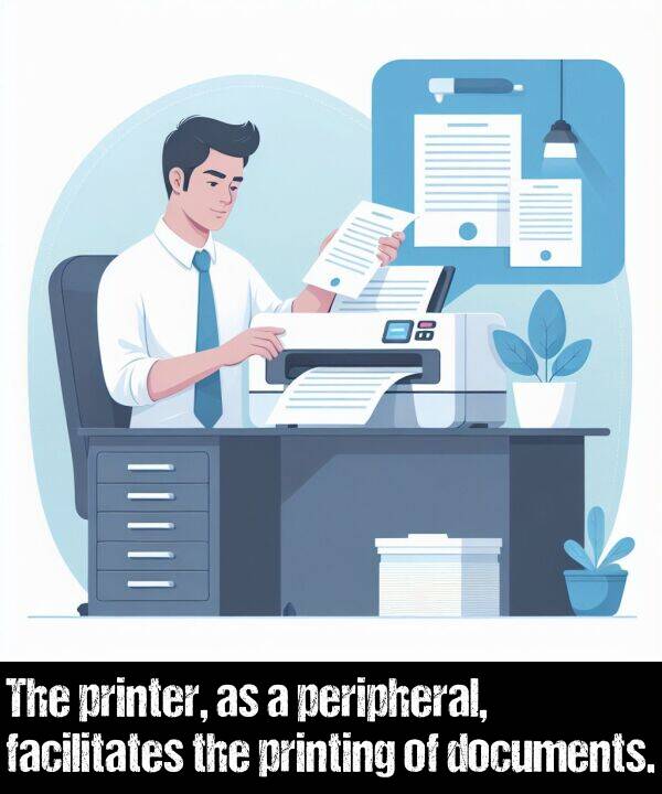 documents: The printer, as a peripheral, facilitates the printing of documents.