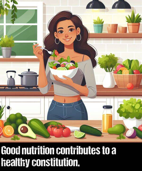 nutrition: Good nutrition contributes to a healthy constitution.