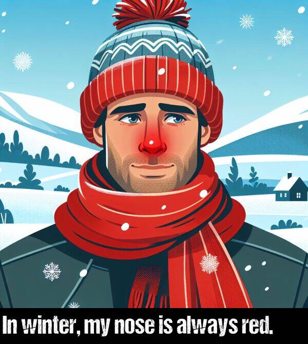 nose: In winter, my nose is always red.