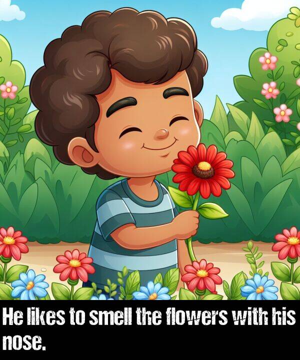 nose: He likes to smell the flowers with his nose.