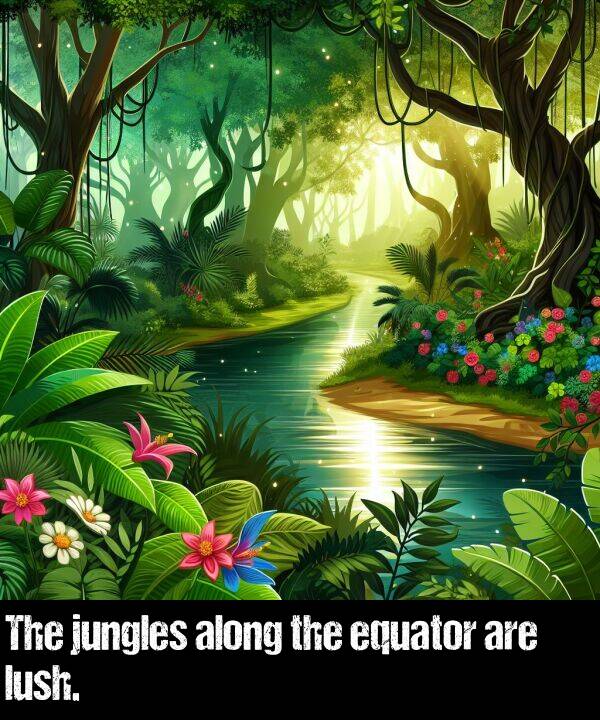 lush: The jungles along the equator are lush.