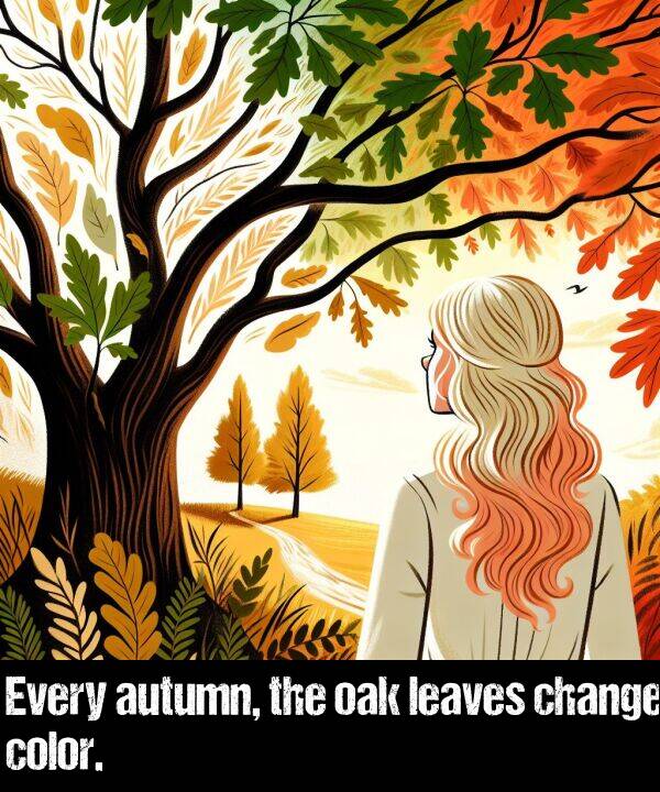 leaves: Every autumn, the oak leaves change color.