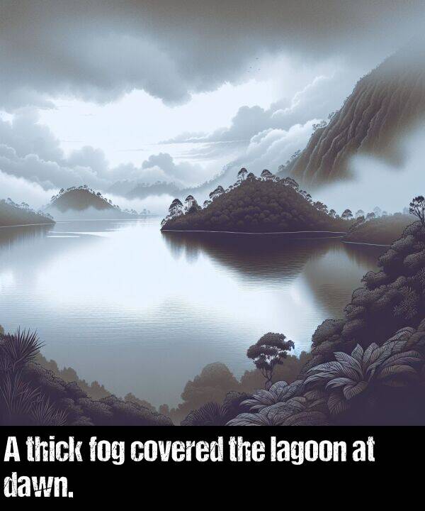 covered: A thick fog covered the lagoon at dawn.