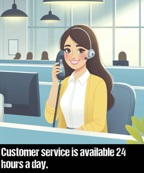 day: Customer service is available 24 hours a day.