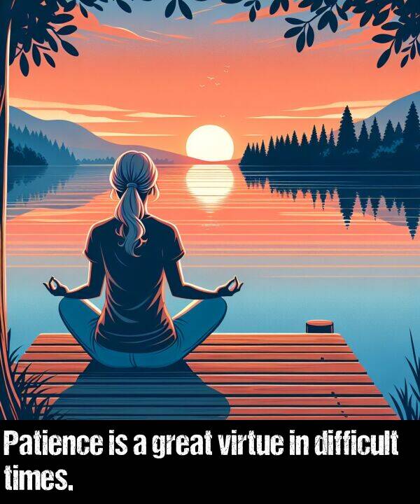 times: Patience is a great virtue in difficult times.