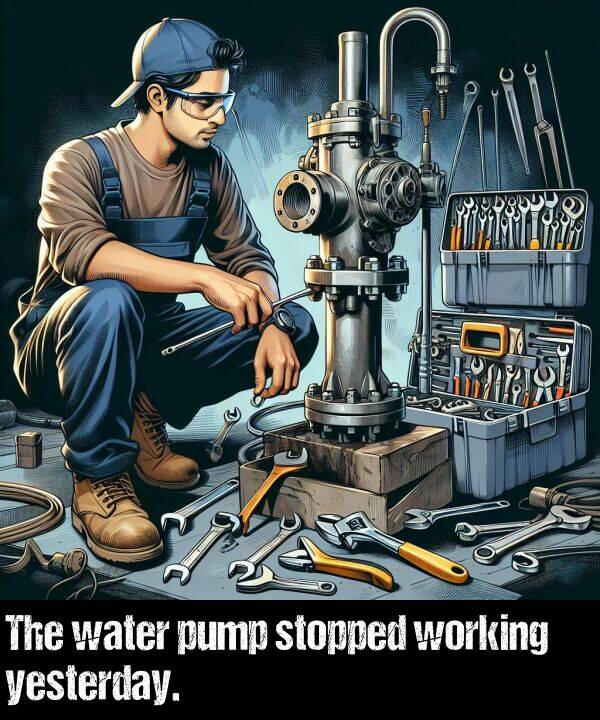 working: The water pump stopped working yesterday.