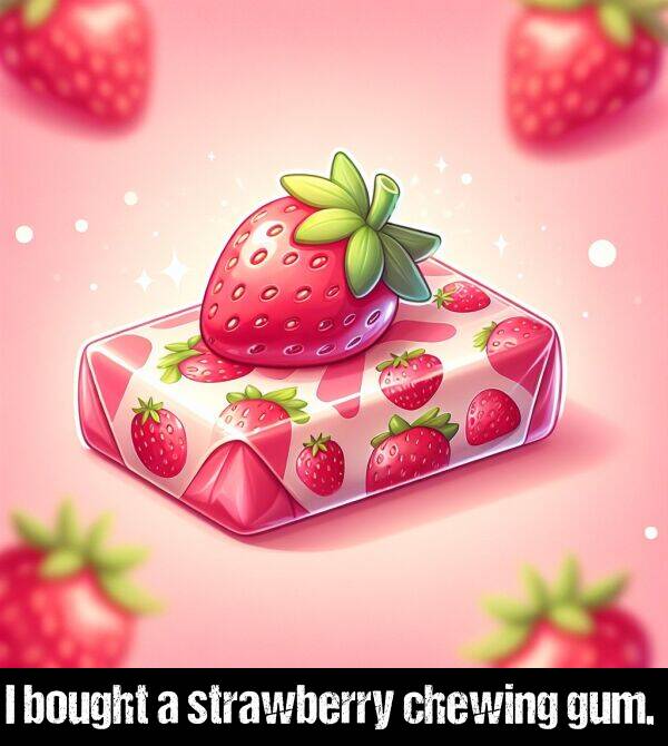 chewing: I bought a strawberry chewing gum.