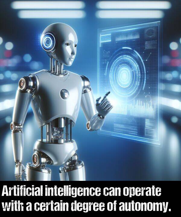 intelligence: Artificial intelligence can operate with a certain degree of autonomy.