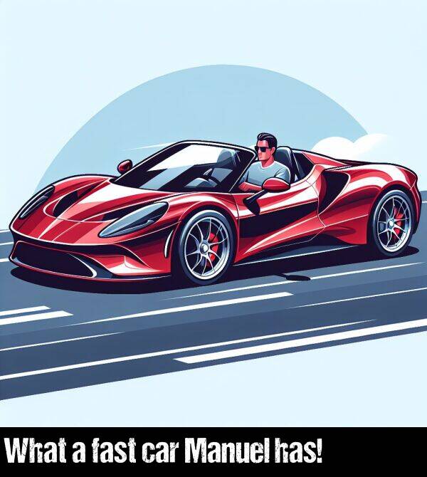 has: What a fast car Manuel has!