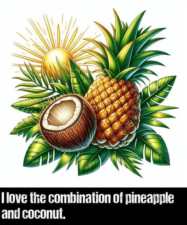 combination: I love the combination of pineapple and coconut.