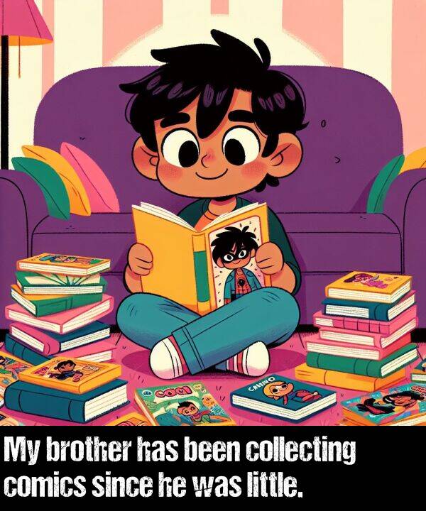 brother: My brother has been collecting comics since he was little.