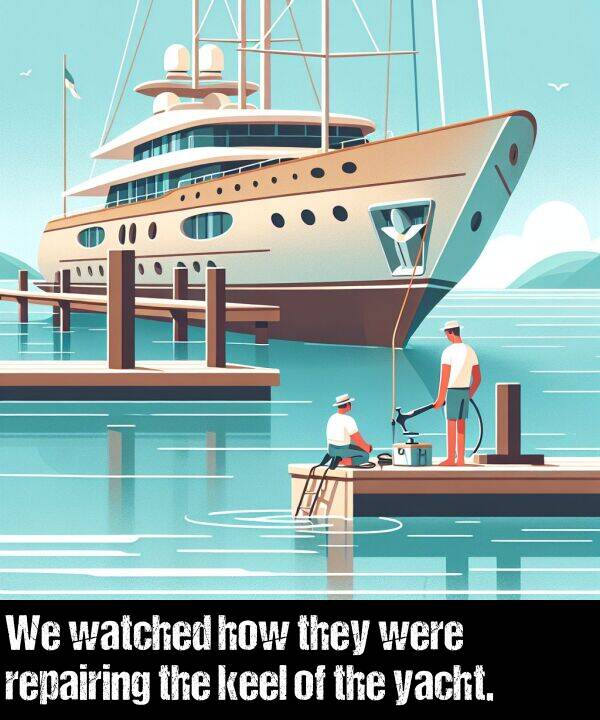 were: We watched how they were repairing the keel of the yacht.