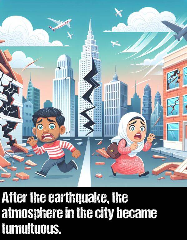 city: After the earthquake, the atmosphere in the city became tumultuous.