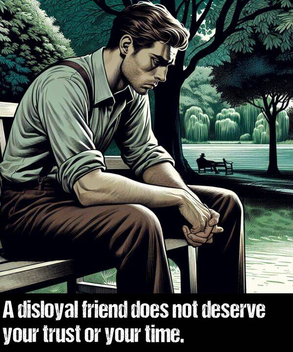 your: A disloyal friend does not deserve your trust or your time.