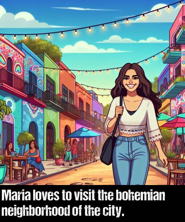 bohemian: Maria loves to visit the bohemian neighborhood of the city.