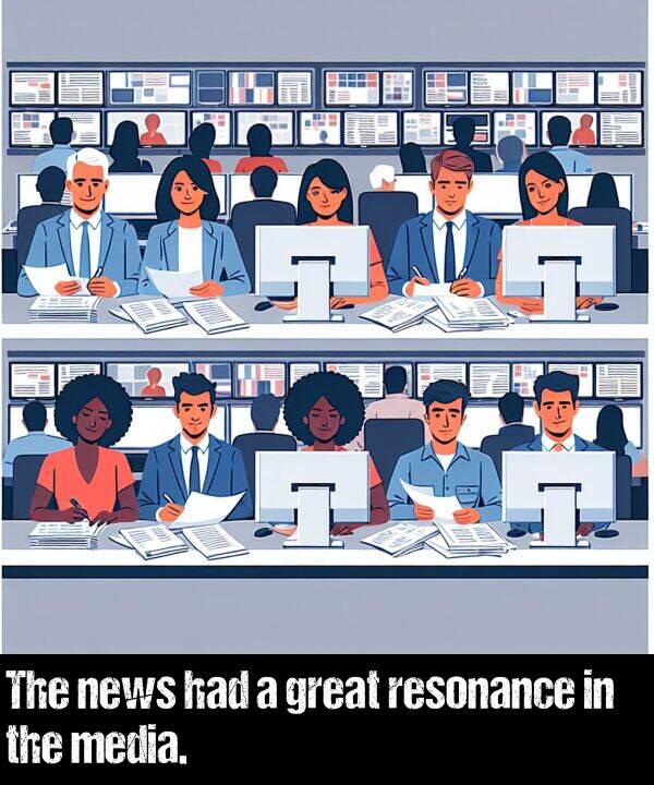 had: The news had a great resonance in the media.