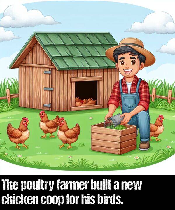 built: The poultry farmer built a new chicken coop for his birds.