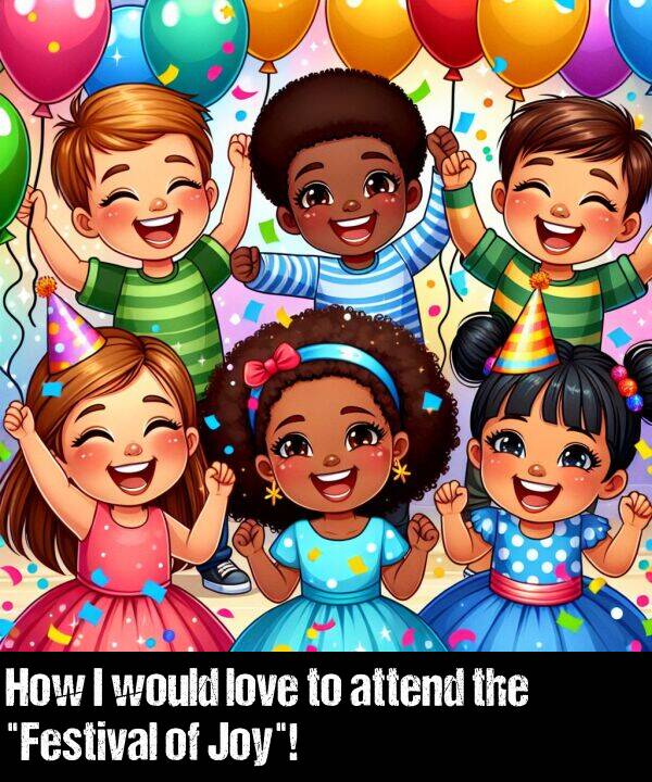 love: How I would love to attend the "Festival of Joy"!