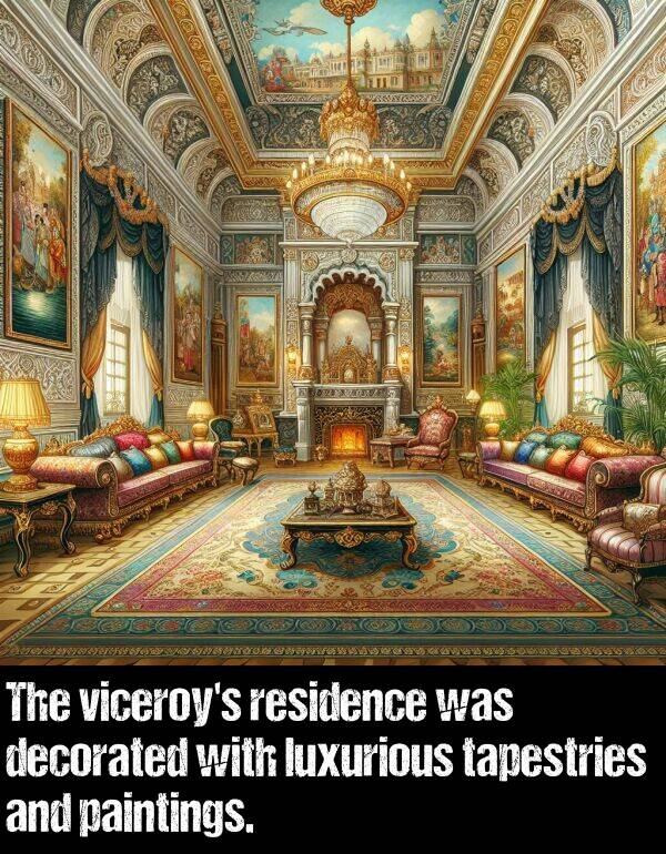 luxurious: The viceroy's residence was decorated with luxurious tapestries and paintings.