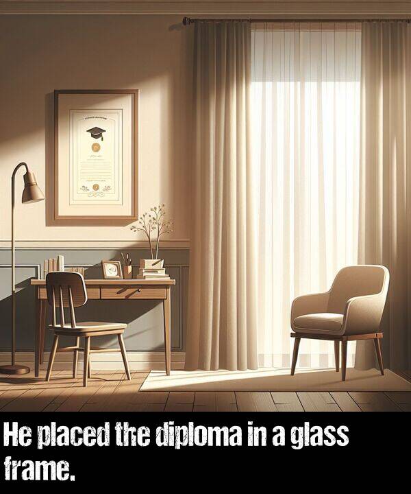 placed: He placed the diploma in a glass frame.