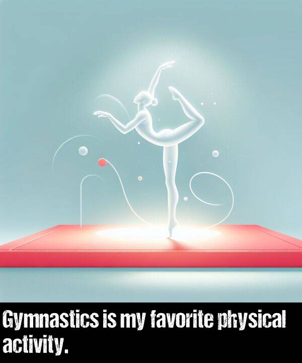 physical: Gymnastics is my favorite physical activity.