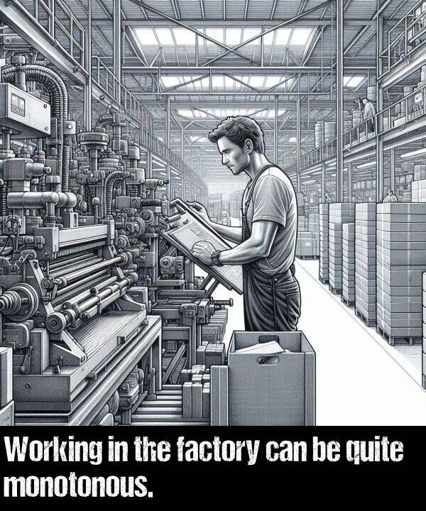 can: Working in the factory can be quite monotonous.