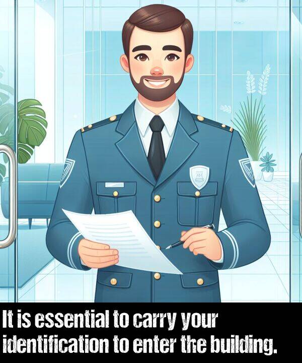 carry: It is essential to carry your identification to enter the building.