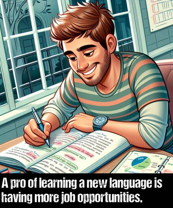 learning: A pro of learning a new language is having more job opportunities.