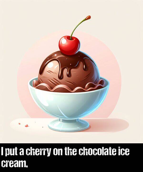 cream: I put a cherry on the chocolate ice cream.