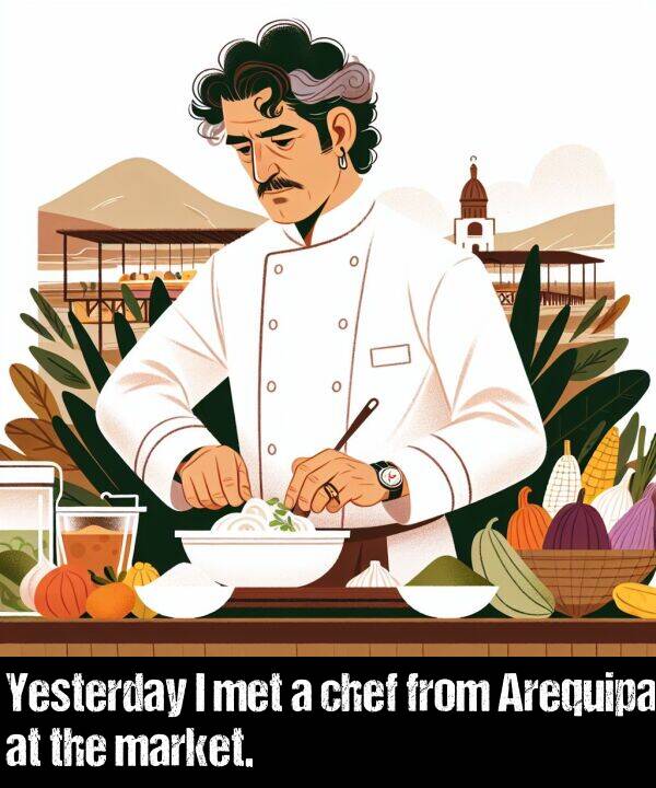 from: Yesterday I met a chef from Arequipa at the market.