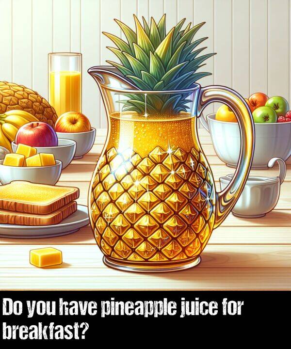 have: Do you have pineapple juice for breakfast?