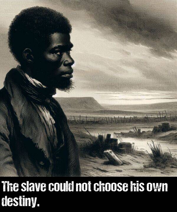 not: The slave could not choose his own destiny.