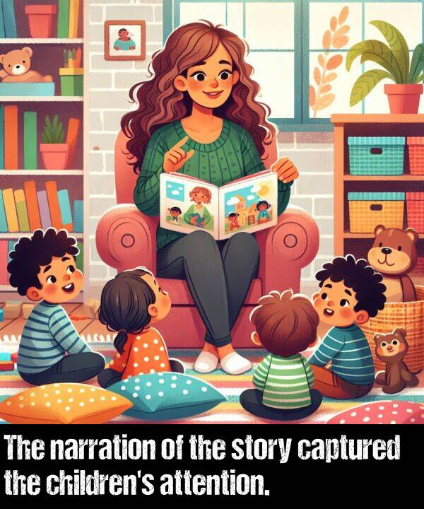 attention: The narration of the story captured the children's attention.