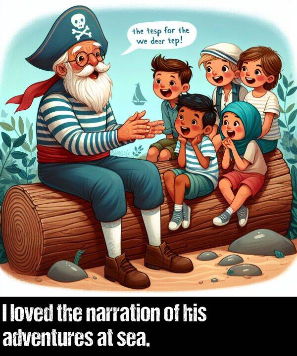 loved: I loved the narration of his adventures at sea.